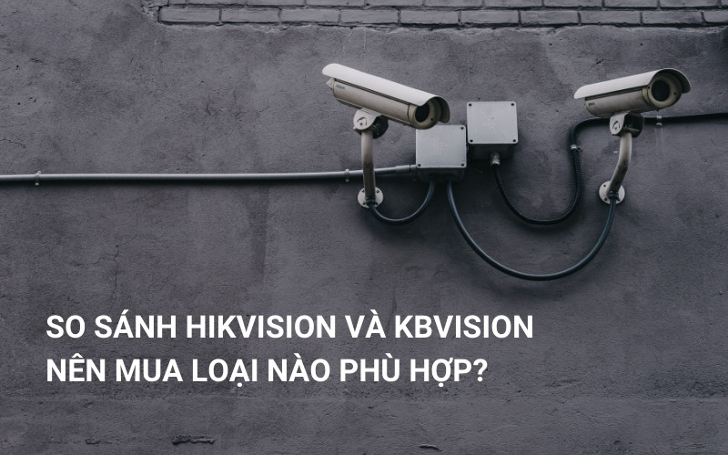 so sánh hikvision và kbvision