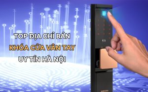 địa chỉ bán khóa cửa vân tay uy tín Hà Nội