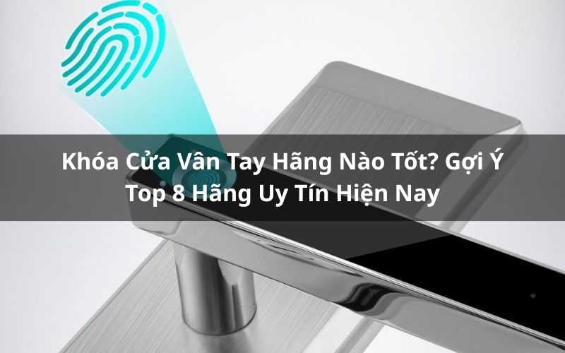 khóa cửa vân tay hãng nào tốt